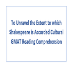 To Unravel the Extent to which Shakespeare is Accorded Cultural GMAT Reading Comprehension